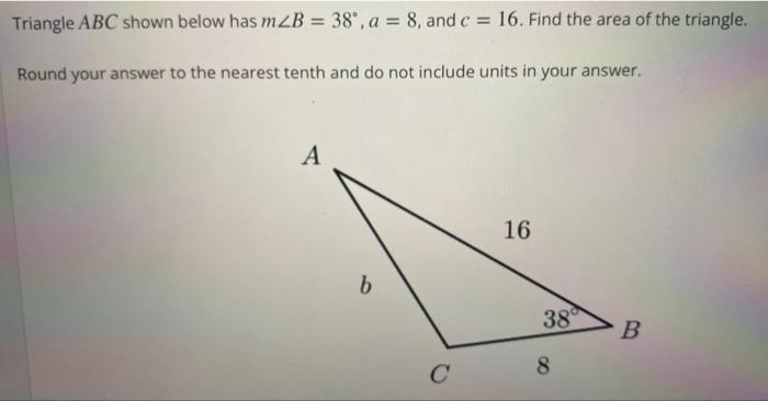 Triangle Abc Shown Below Has Mzb 38 A 8 And C 16 Find The Area Of The Triangle Round Your Answer To The Neare 1