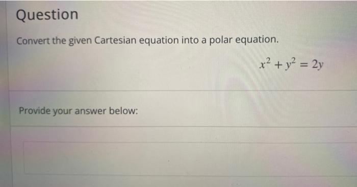 Question Convert The Given Cartesian Equation Into A Polar Equation Provide Your Answer Below X Y 2y Question W 1