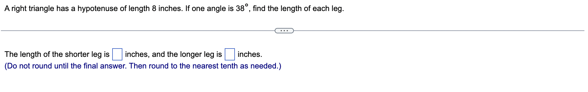 A Right Triangle Has A Hypotenuse Of Length 8 Inches If One Angle Is 38 Find The Length Of Each Leg The Length Of Th 1