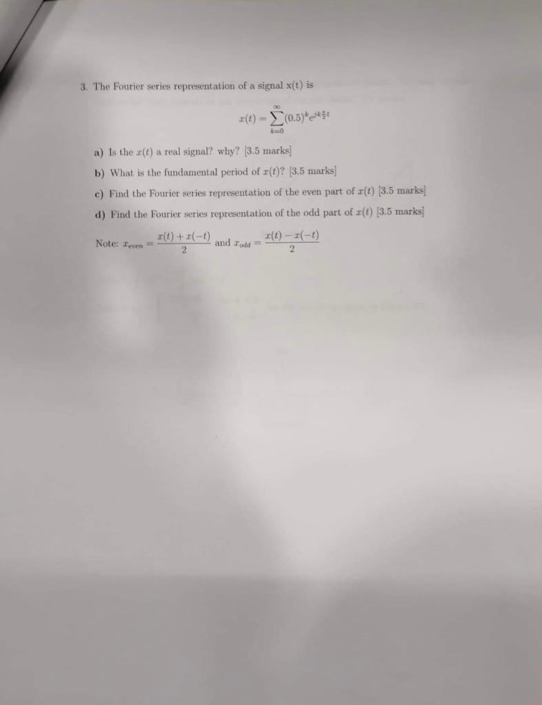 3 The Fourier Series Representation Of A Signal X T Is T 0 5 0 A Is The T A Real Signal Why 3 5 Marks B 1