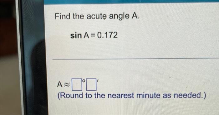 Find The Acute Angle A Sin A 0 172 A Round To The Nearest Minute As Needed 1