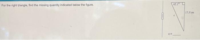 For The Right Triangle Find The Missing Quantity Indicated Below The Figure 62 1 17 5 Cm 1