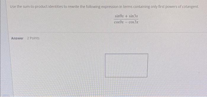 Use The Sum To Product Identities To Rewrite The Following Expression In Terms Containing Only First Powers Of Cotangent 1