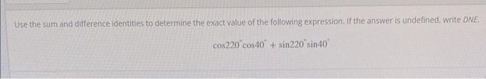 Use The Sum And Difference Identities To Determine The Exact Value Of The Following Expression If The Answer Is Undefin 1