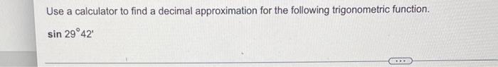 Use A Calculator To Find A Decimal Approximation For The Following Trigonometric Function Sin 29 42 1