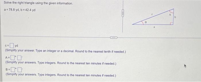 Solve The Right Triangle Using The Given Information A 78 8 Yd B 42 4 Yd Yd Simplify Your Answer Type An Integer Or 1