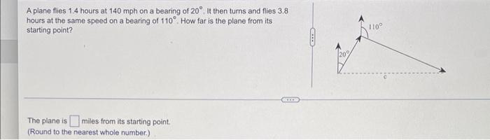 A Plane Flies 1 4 Hours At 140 Mph On A Bearing Of 20 It Then Turns And Flies 3 8 Hours At The Same Speed On A Bearing 1