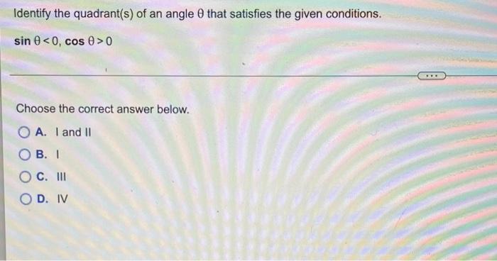 Identify The Quadrant S Of An Angle 8 That Satisfies The Given Conditions Sin 0 0 Cos 0 0 Choose The Correct Answer 1