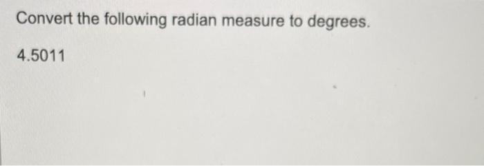Convert The Following Radian Measure To Degrees 4 5011 1