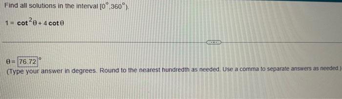 Find All Solutions In The Interval 0 360 1 Cot 0 4 Cote O 0 76 72 Type Your Answer In Degrees Round To The Nea 1