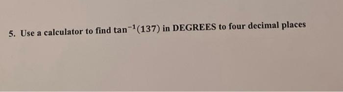 5 Use A Calculator To Find Tan 137 In Degrees To Four Decimal Places 1