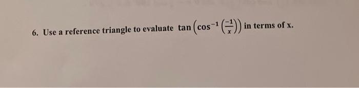 6 Use A Reference Triangle To Evaluate Tan Cos In Terms Of X 1