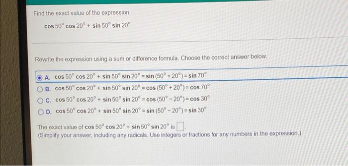 Find The Exact Value Of The Expression Cos 50 Cos 20 Sin 50 Sin 20 Rewrite The Expression Using A Sum Or Differen 1