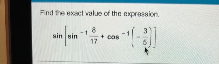 Find The Exact Value Of The Expression 3 5 Sin Sin 1 8 17 Cos 1