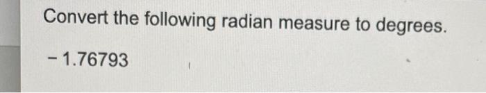 Convert The Following Radian Measure To Degrees 1 76793 1