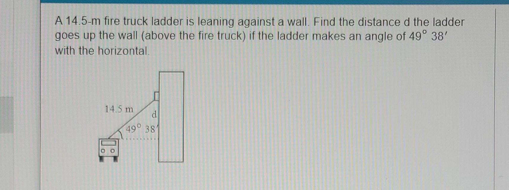 A 14 5 M Fire Truck Ladder Is Leaning Against A Wall Find The Distance D The Ladder Goes Up The Wall Above The Fire Tr 1