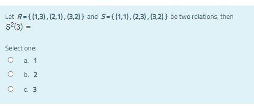 Let R 1 3 2 1 3 2 And S 1 1 2 3 3 2 Be Two Relations Then S2 3 Select One O A 1 O B 2 C 3 1