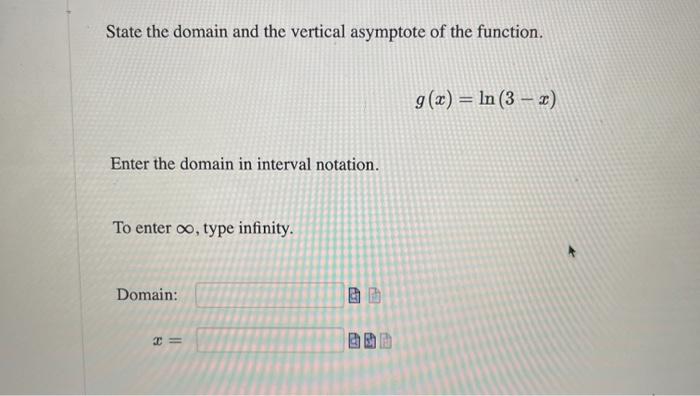 State The Domain And The Vertical Asymptote Of The Function Enter The Domain In Interval Notation To Enter Co Type In 1