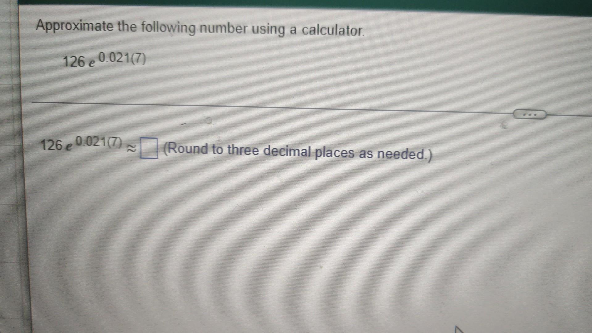 Approximate The Following Number Using A Calculator 0 021 7 126 E 126 E 0 021 7 Round To Three Decimal Places As 1