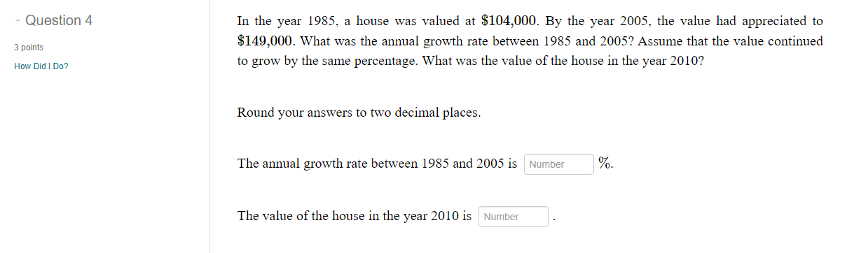 Question 4 3 Points How Did I Do In The Year 1985 A House Was Valued At 104 000 By The Year 2005 The Value Had Ap 1