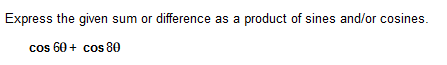 Express The Given Sum Or Difference As A Product Of Sines And Or Cosines Cos 60 Cos 80 1