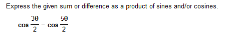Express The Given Sum Or Difference As A Product Of Sines And Or Cosines 30 50 2 2 Cos Cos 1
