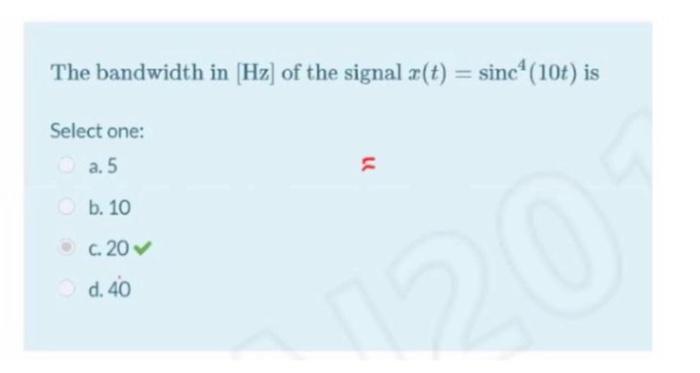 The Bandwidth In Hz Of The Signal T Sinc 10 Is Select One A 5 N B 10 C 20 D 40 20 1