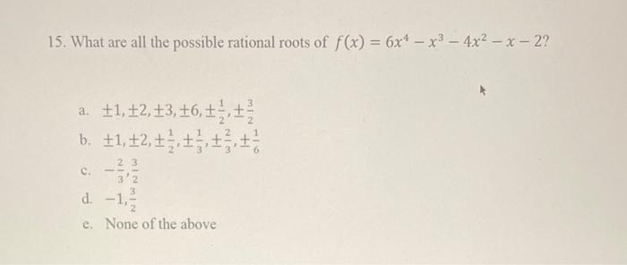15 What Are All The Possible Rational Roots Of F X 6x X 4x X 2 1 12 13 16 1 1 B 11 12 13 11 1 23 3 1