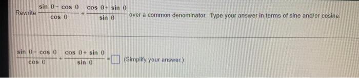 Rewrite Sin 0 Cos 0 Cos 0 Sin 0 Cos 0 Sin 0 Sin 0 Cos 0 Cos D Cos 0 Sin 0 Sin 0 Over A Common Denominator Type Yo 1