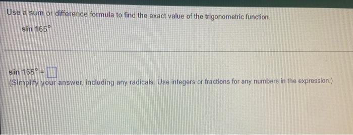 Use A Sum Or Difference Formula To Find The Exact Value Of The Trigonometric Function Sin 165 Sin 165 Simplify Your 1