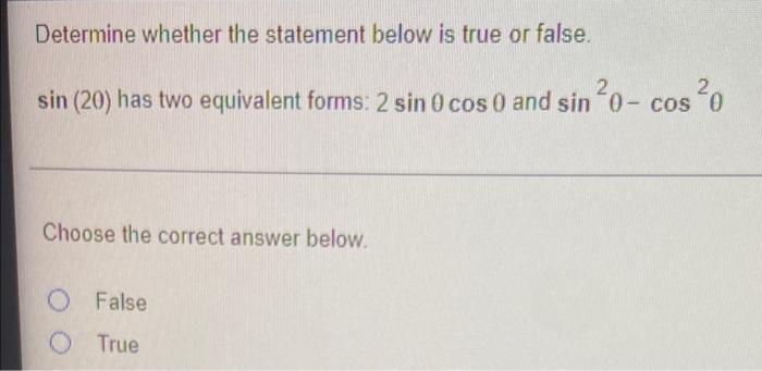 Determine Whether The Statement Below Is True Or False Sin 20 Has Two Equivalent Forms 2 Sin 0 Cos 0 And Sin 0 Cos 1