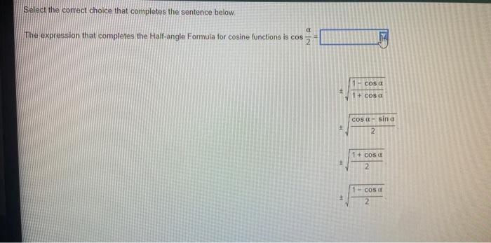 Select The Correct Choice That Completes The Sentence Below The Expression That Completes The Half Angle Formula For Co 1