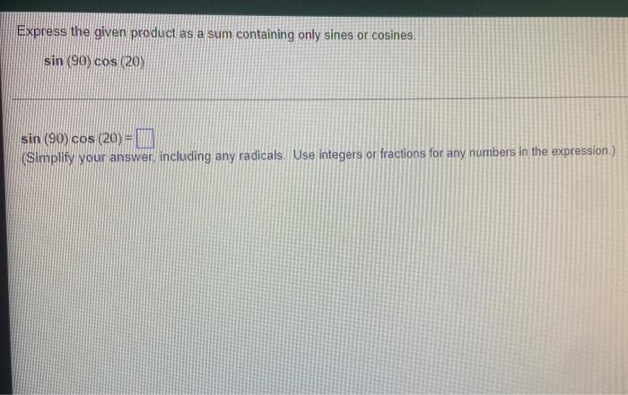 Express The Given Product As A Sum Containing Only Sines Or Cosines Sin 90 Cos 20 Sin 90 Cos 20 Simplify You 1