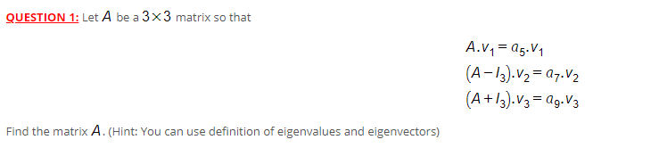 Question 1 Let A Be A 3x3 Matrix So That A V1 05 11 A 13 V2 27 12 A 13 V3 29 V3 Find The Matrix A Hint You 1