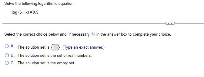 Solve The Following Logarithmic Equation Log 6 X 0 5 Select The Correct Choice Below And If Necessary Fill In The 1