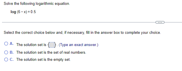 Solve The Following Logarithmic Equation Log 6 X 0 5 Select The Correct Choice Below And If Necessary Fill In The 1