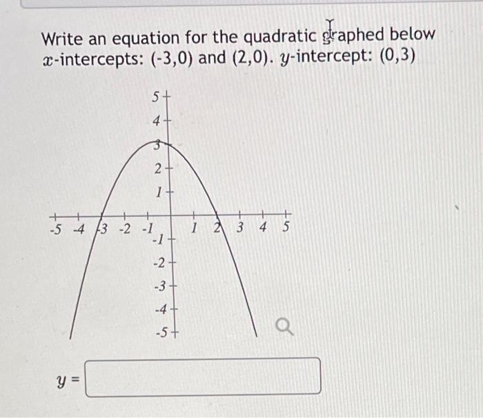 Write An Equation For The Quadratic Graphed Below X Intercepts 3 0 And 2 0 Y Intercept 0 3 5 4 Y 2 1 5 4 1
