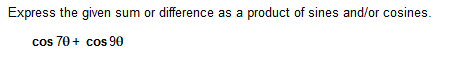 Express The Given Sum Or Difference As A Product Of Sines And Or Cosines Cos 70 Cos 90 1