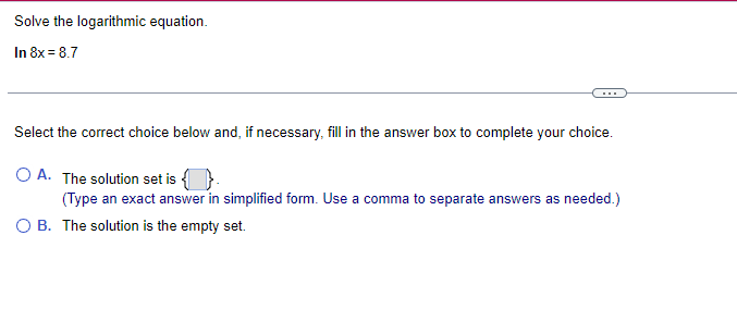 Solve The Logarithmic Equation In 8x 8 7 Select The Correct Choice Below And If Necessary Fill In The Answer Box To 1