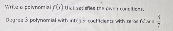 Write A Polynomial F X That Satisfies The Given Conditions 8 Degree 3 Polynomial With Integer Coefficients With Zeros 1