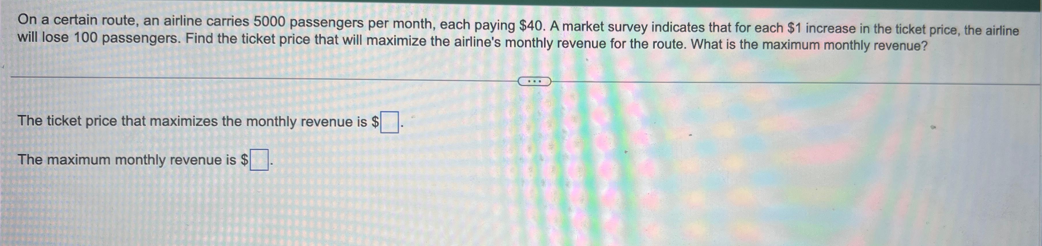 On A Certain Route An Airline Carries 5000 Passengers Per Month Each Paying 40 A Market Survey Indicates That For Ea 1