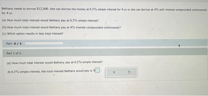 Bethany Needs To Borrow 12 000 She Can Borrow The Money At 6 5 Simple Interest For 4 Yr Or She Can Borrow At 4 With 1