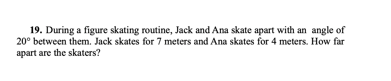 19 During A Figure Skating Routine Jack And Ana Skate Apart With An Angle Of 20 Between Them Jack Skates For 7 Meter 1