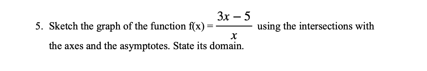 3x 5 5 Sketch The Graph Of The Function F X X The Axes And The Asymptotes State Its Domain Using The Intersections 1