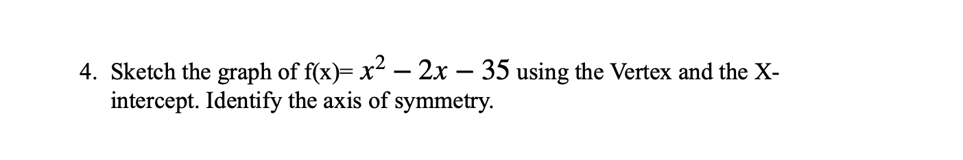 4 Sketch The Graph Of F X X 2x 35 Using The Vertex And The X Intercept Identify The Axis Of Symmetry 1