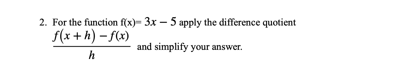 2 For The Function F X 3x 5 Apply The Difference Quotient F X H F X And Simplify Your Answer H 1