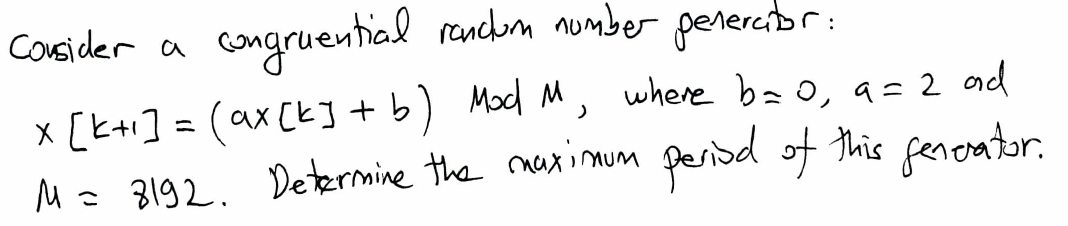 Consider A Congruential Randon Number Penerator X K I Ax K B Mod M Where Bao A 2 And M 8192 Determine Th 1