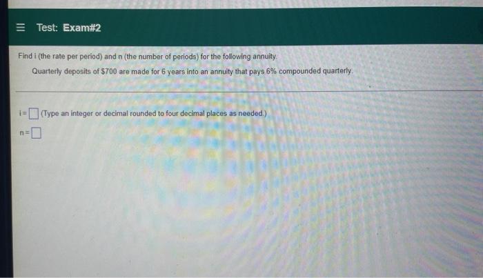 Test Exam 2 Find I The Rate Per Period And N The Number Of Periods For The Following Annuity Quarterly Deposits 1