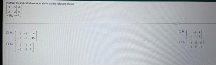 Perform The Indicated Row Operations On The Following Matrix 1 5 4 2 25 3r R Oa O C 6 3 6 15 Ched Ob Taga 3 15 1