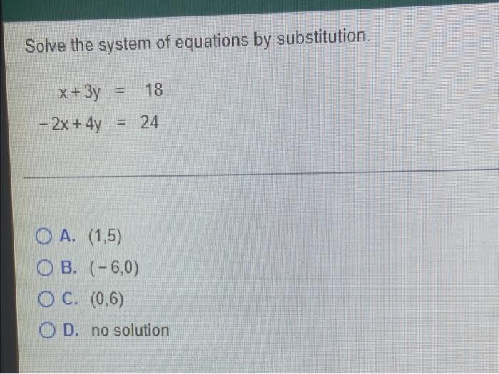 Solve The System Of Equations By Substitution X 3y 2x 4y 24 18 Oa 1 5 Ob 6 0 Oc 0 6 Od No Solution 1
